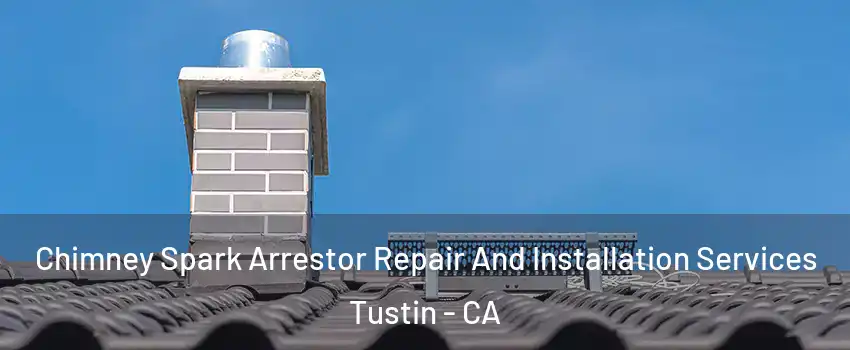  Chimney Spark Arrestor Repair And Installation Services Tustin - CA