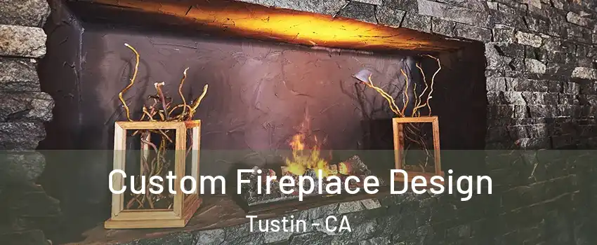  Custom Fireplace Design Tustin - CA