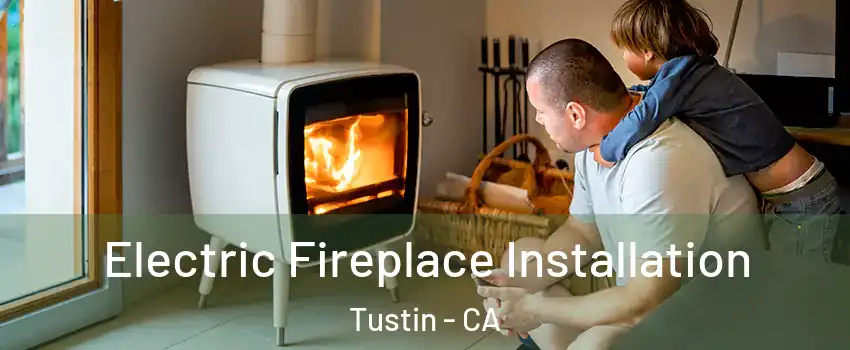  Electric Fireplace Installation Tustin - CA