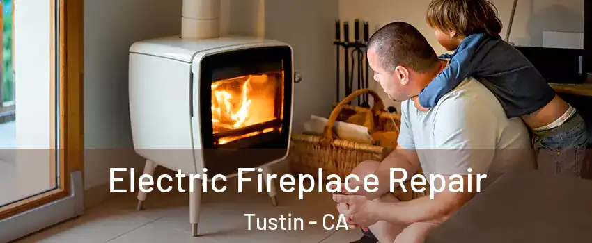  Electric Fireplace Repair Tustin - CA
