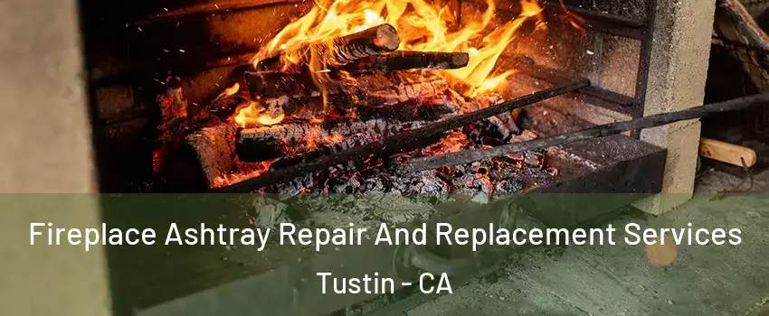  Fireplace Ashtray Repair And Replacement Services Tustin - CA