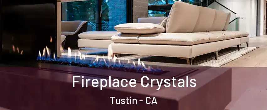  Fireplace Crystals Tustin - CA
