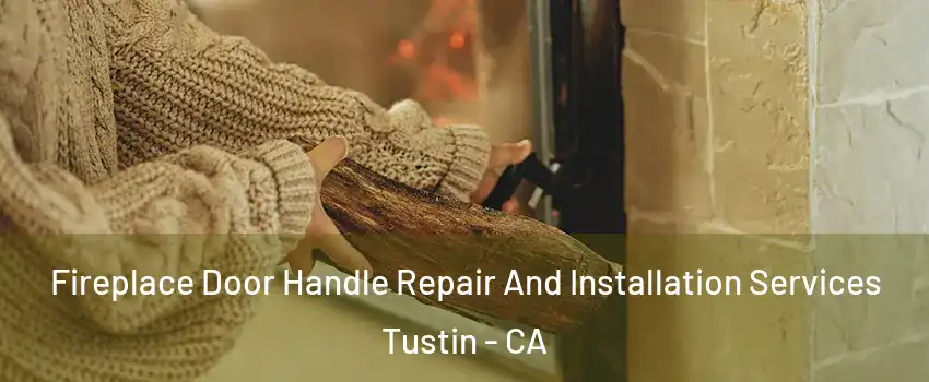  Fireplace Door Handle Repair And Installation Services Tustin - CA