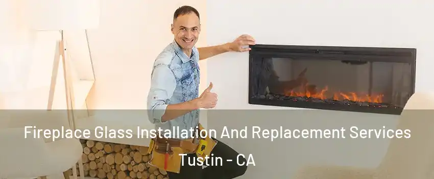  Fireplace Glass Installation And Replacement Services Tustin - CA