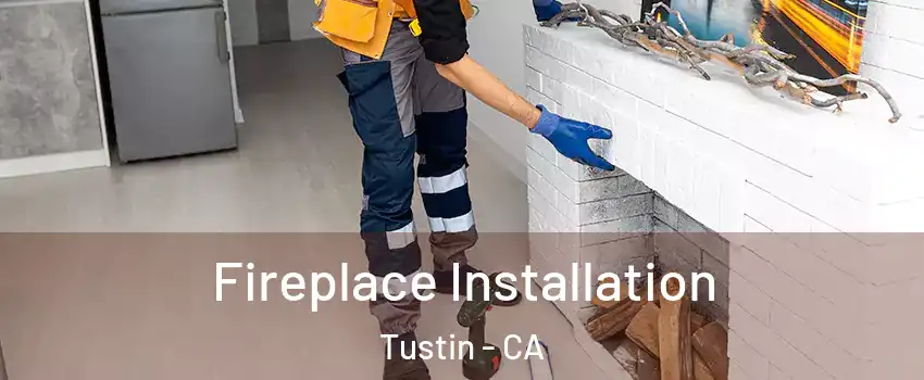  Fireplace Installation Tustin - CA