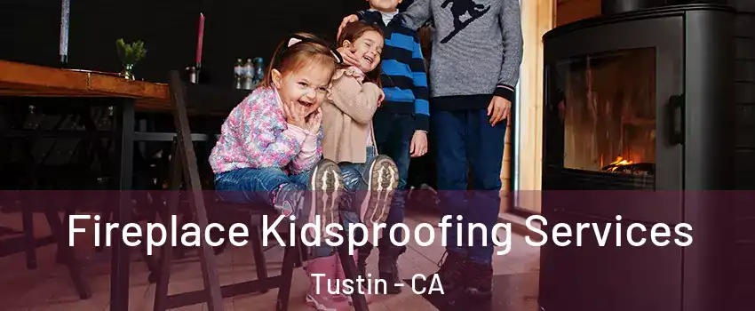  Fireplace Kidsproofing Services Tustin - CA