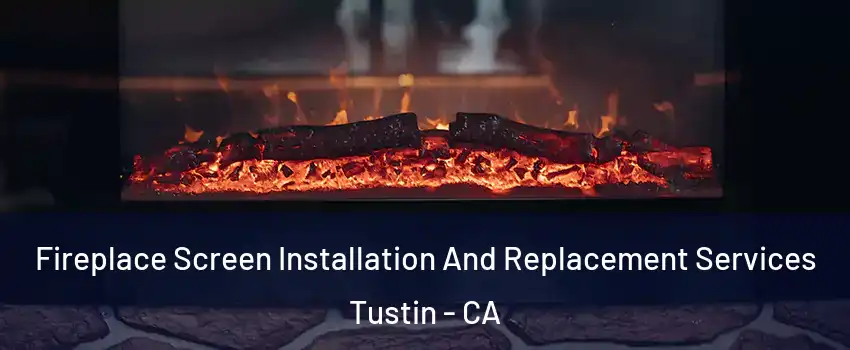  Fireplace Screen Installation And Replacement Services Tustin - CA