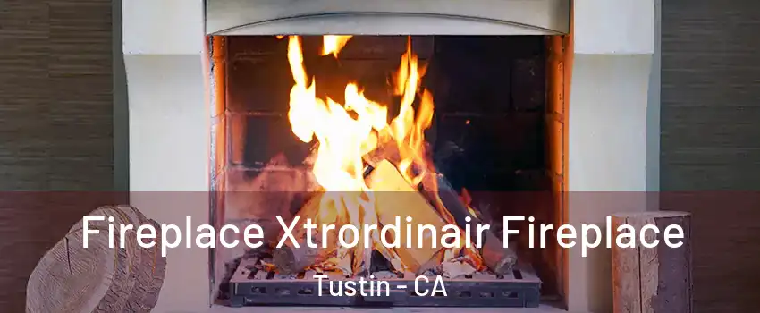  Fireplace Xtrordinair Fireplace Tustin - CA