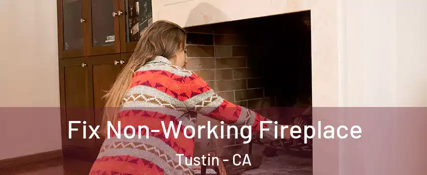  Fix Non-Working Fireplace Tustin - CA