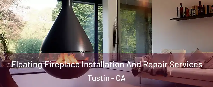  Floating Fireplace Installation And Repair Services Tustin - CA