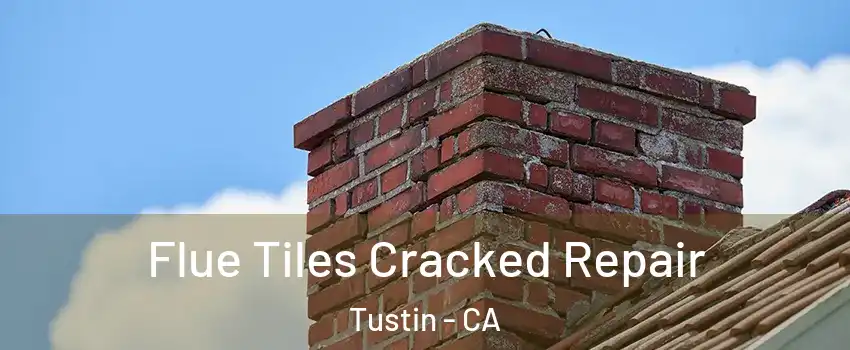  Flue Tiles Cracked Repair Tustin - CA