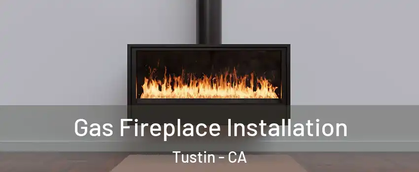  Gas Fireplace Installation Tustin - CA