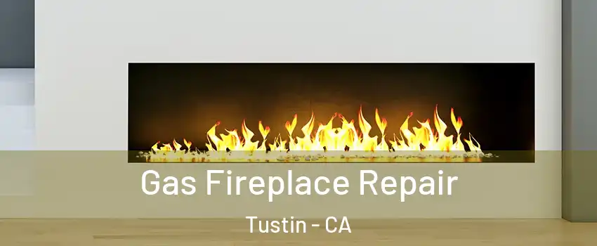  Gas Fireplace Repair Tustin - CA