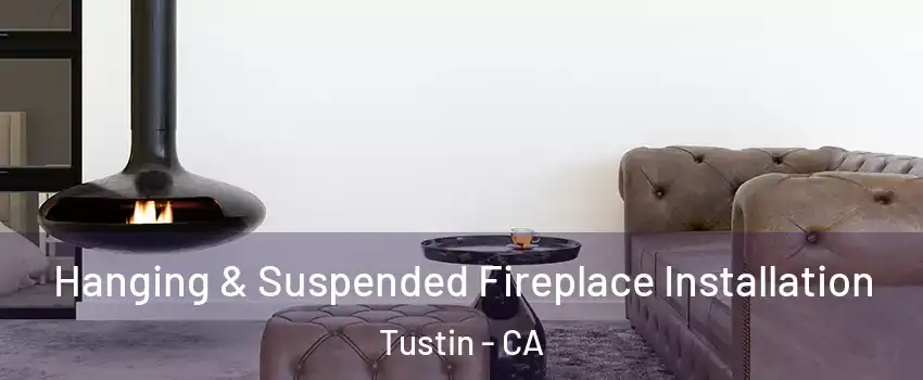  Hanging & Suspended Fireplace Installation Tustin - CA
