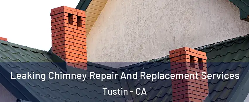  Leaking Chimney Repair And Replacement Services Tustin - CA