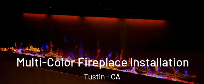  Multi-Color Fireplace Installation Tustin - CA