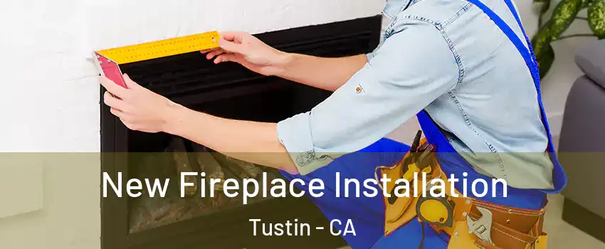  New Fireplace Installation Tustin - CA