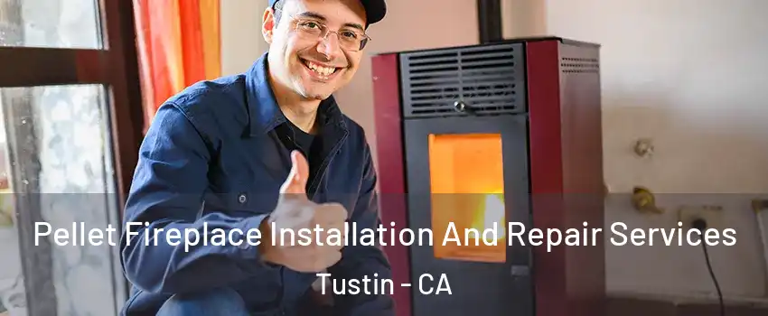  Pellet Fireplace Installation And Repair Services Tustin - CA