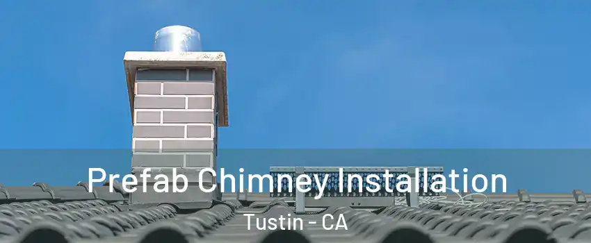  Prefab Chimney Installation Tustin - CA