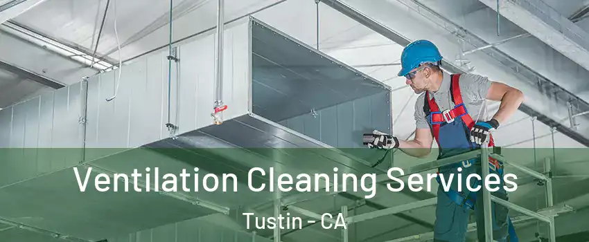  Ventilation Cleaning Services Tustin - CA